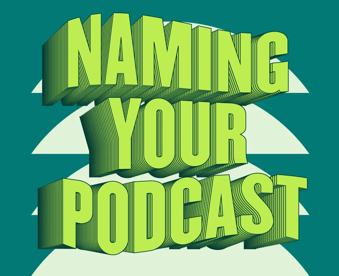 How to Choose a Good Podcast Name for Your Audience: Here are Some Tips and Tricks!