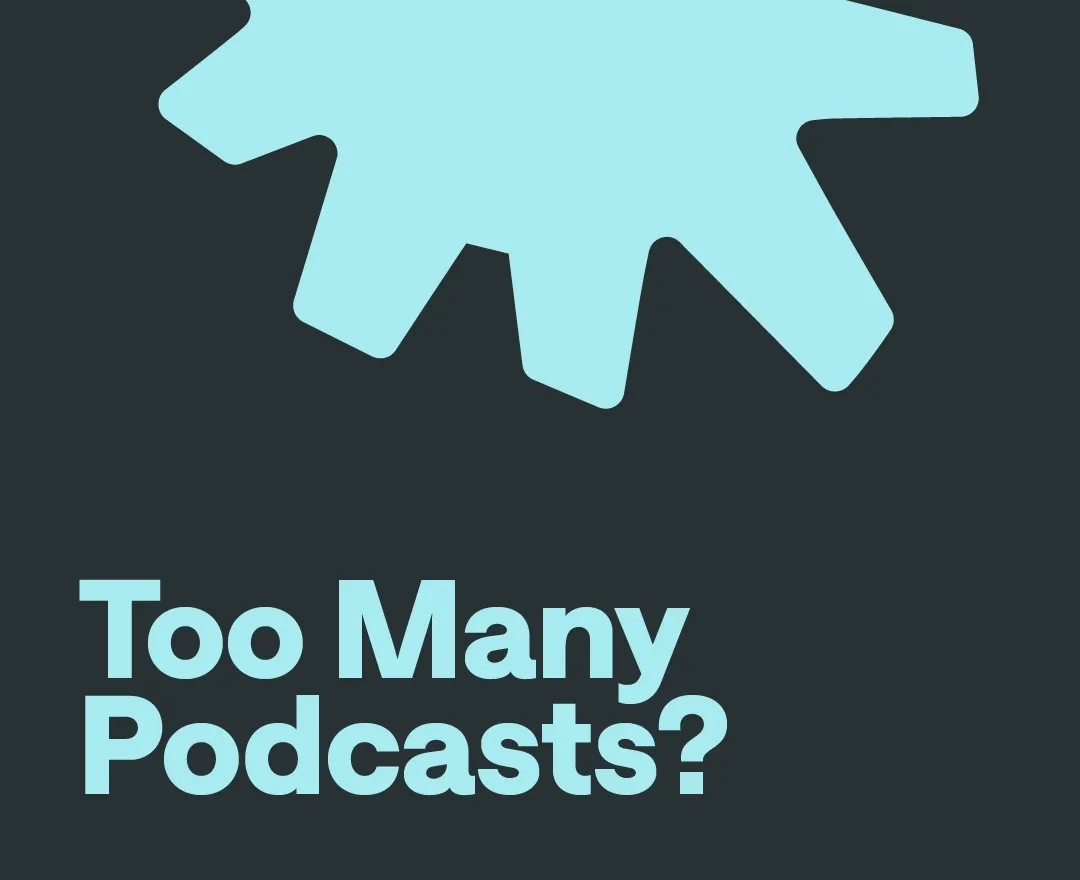 too many podcasts