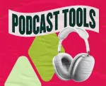 Essential Podcast Tools for Every Type of Podcaster