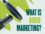 What Is Audio Marketing & Why Your Business Needs It