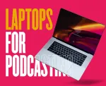 Best Laptops for Podcasting in 2023: Expert Choices
