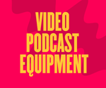 Video Podcast Equipment Recommended By Top Video Podcasters