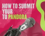 How to Submit Podcast to Pandora? Everything You Need to Know