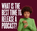 Best Time to Release a Podcast
