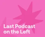 Best Last Podcast on the Left Episodes