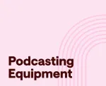 Podcasting equipment