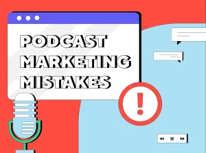7 Podcast Marketing Mistakes and How to Avoid them