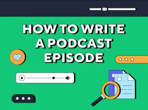 How To Write A Podcast Episode?