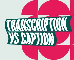 Transcription vs. Caption | Which One Should You Choose for Your Next Video?