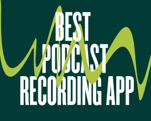 Best Podcast Recording App: All You Need for Podcast Recording in 2022