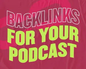 5 Reasons to Build Backlinks for Your Podcast