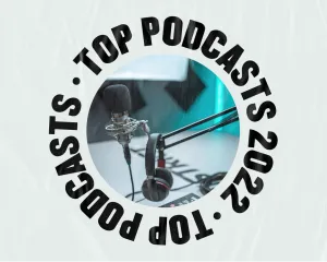 2022's Top Podcasts: Beyond the Obvious Favorites