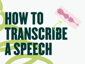 How to Transcribe a Speech: Manual & Automatic Transcription Services