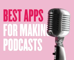 Best Apps For Making Podcasts in 2023