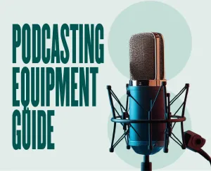 The Complete Guide to Podcasting Equipment [Audio]