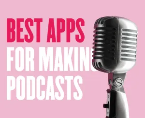 Best Apps For Making Podcasts in 2023/24