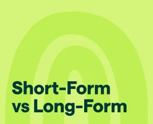 Short-Form vs Long-Form Video Content: Your Ultimate Guide