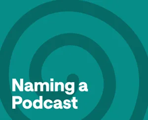 How to Choose a Good Podcast Name:  Tips and Tricks!