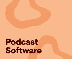 What is a Podcast Software? A Quick Guide