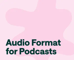 What's the Best Audio Format for Podcasts? Full Breakdown