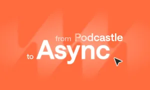 From Podcastle to Async: One platform for creators, businesses, and developers