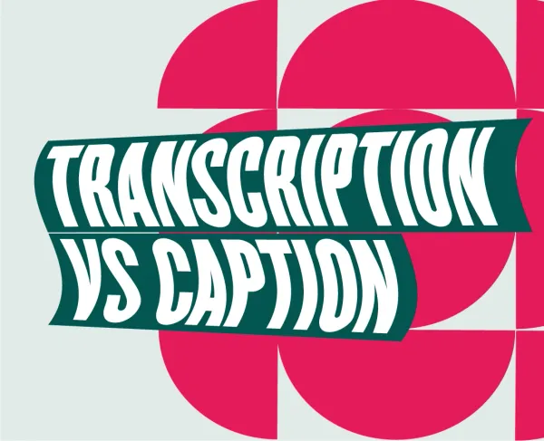 Transcription vs. Caption | Which One Should You Choose for Your Next